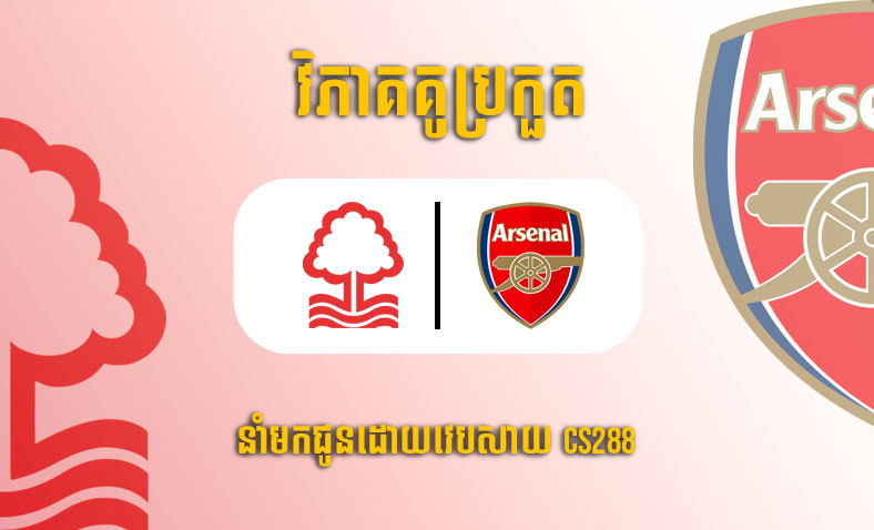 ព្យាករណ៍គូ​ Nottingham Forest vs Arsenal ម៉ោង២៣ ថ្ងៃទី២០ឧសភា​